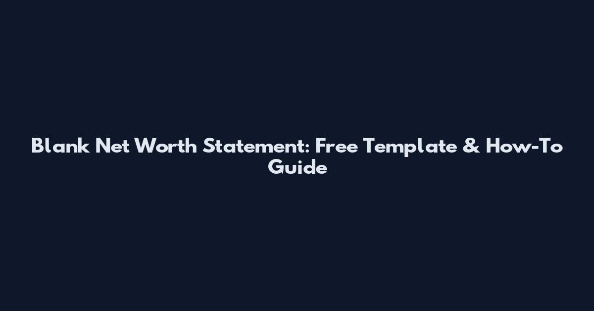 Blank Net Worth Statement: Free Template & How-To Guide