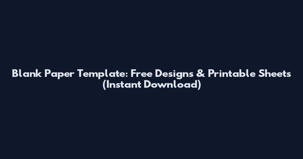 Blank Paper Template: Free Designs & Printable Sheets (Instant Download)