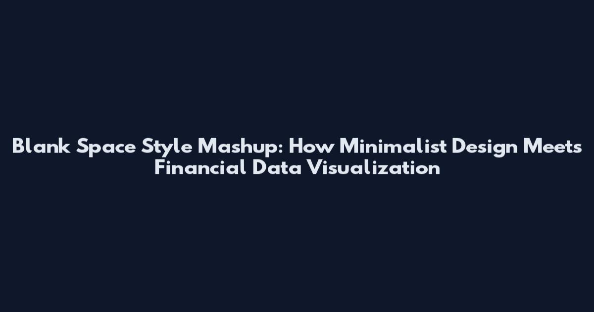 Blank Space Style Mashup: How Minimalist Design Meets Financial Data Visualization