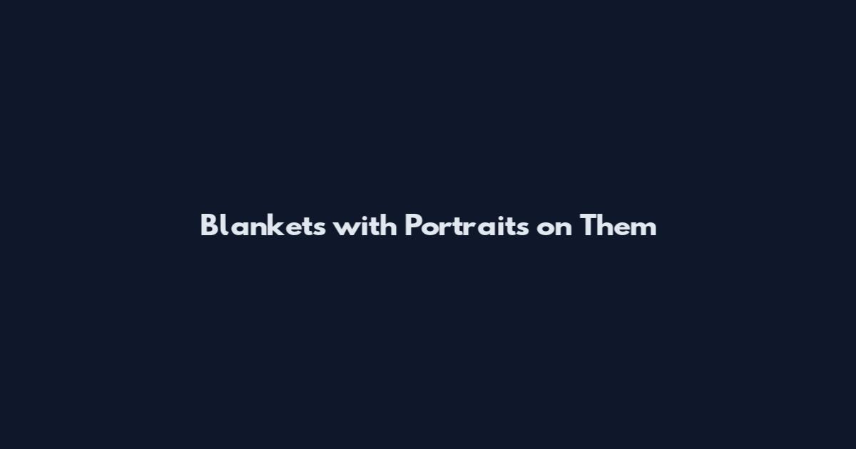 Blankets with Portraits on Them
