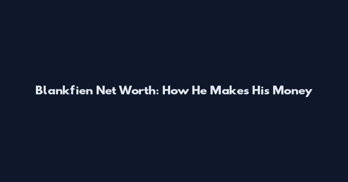 Blankfien Net Worth: How He Makes His Money