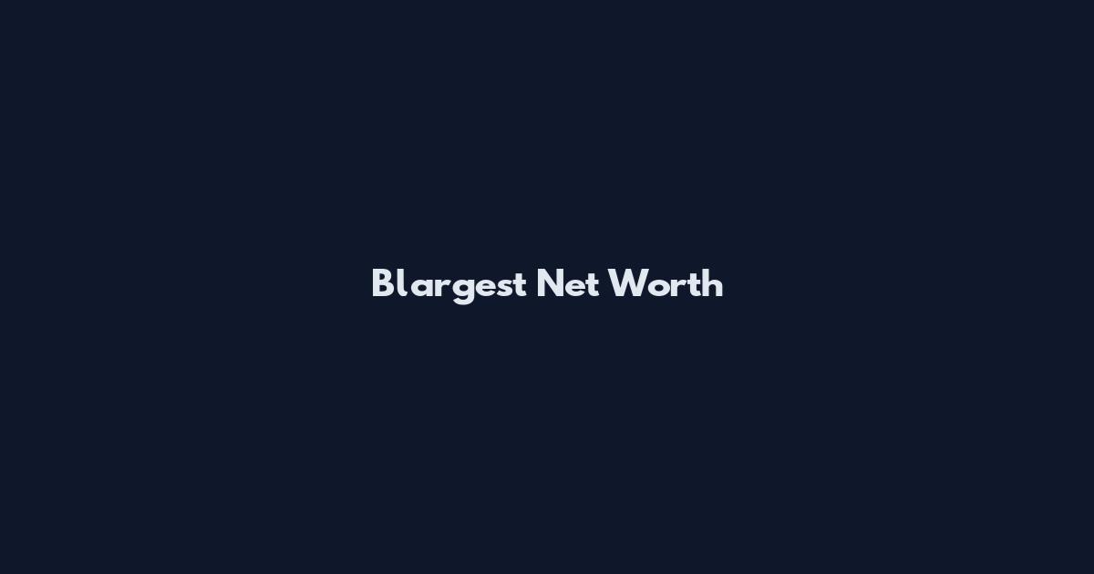 Blargest Net Worth