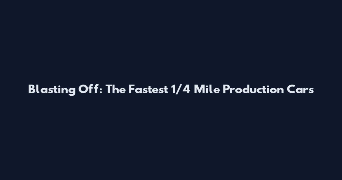 Blasting Off: The Fastest 1/4 Mile Production Cars