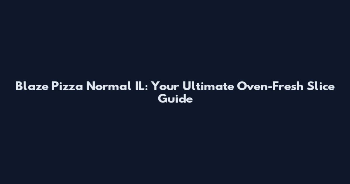 Blaze Pizza Normal IL: Your Ultimate Oven-Fresh Slice Guide