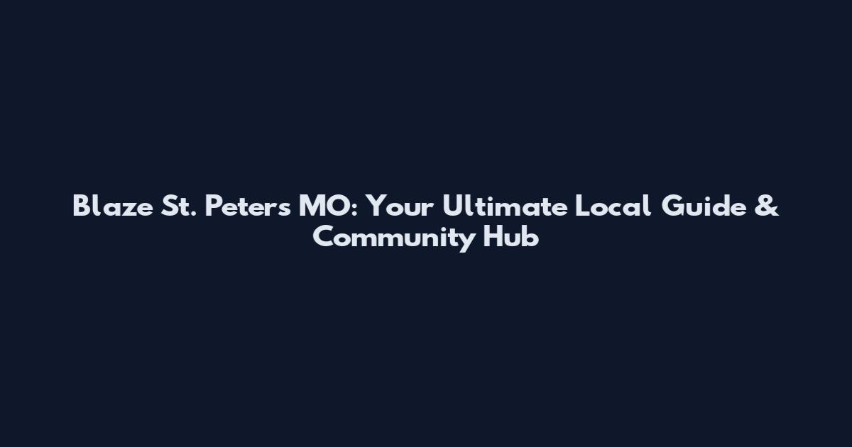 Blaze St. Peters MO: Your Ultimate Local Guide & Community Hub