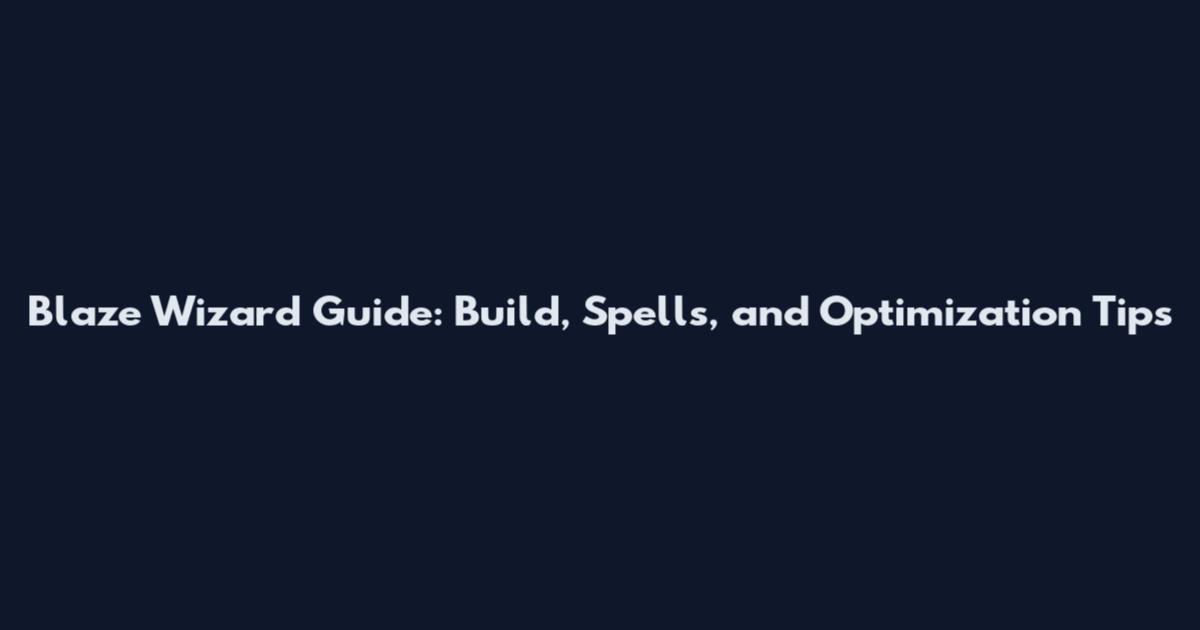 Blaze Wizard Guide: Build, Spells, and Optimization Tips