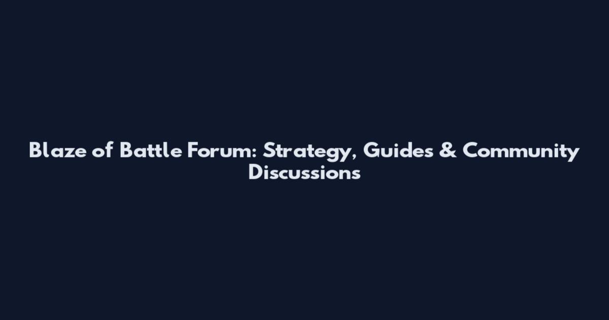Blaze of Battle Forum: Strategy, Guides & Community Discussions