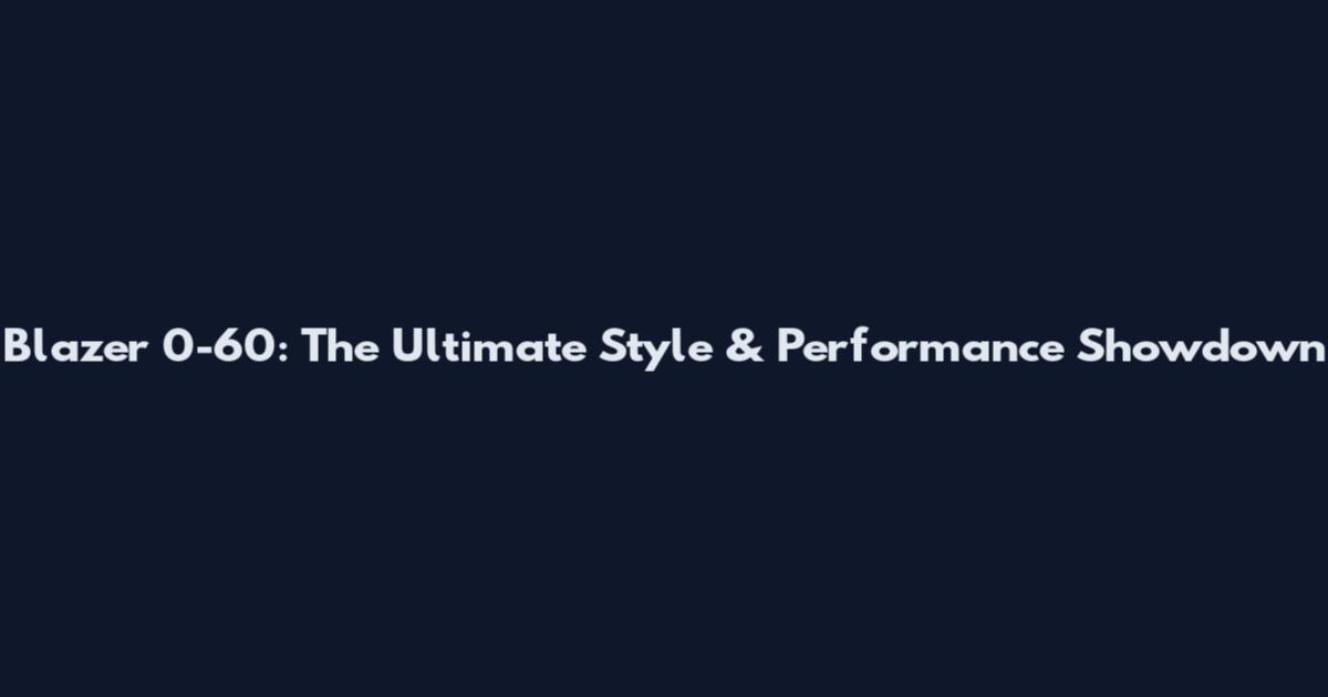 Blazer 0-60: The Ultimate Style & Performance Showdown
