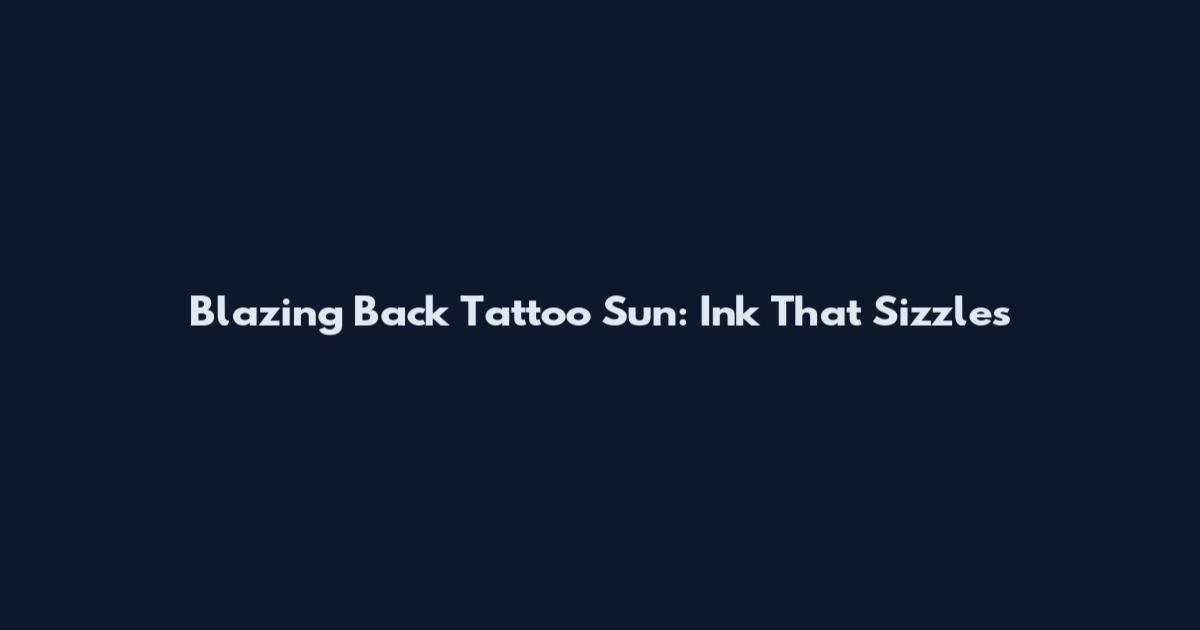 Blazing Back Tattoo Sun: Ink That Sizzles