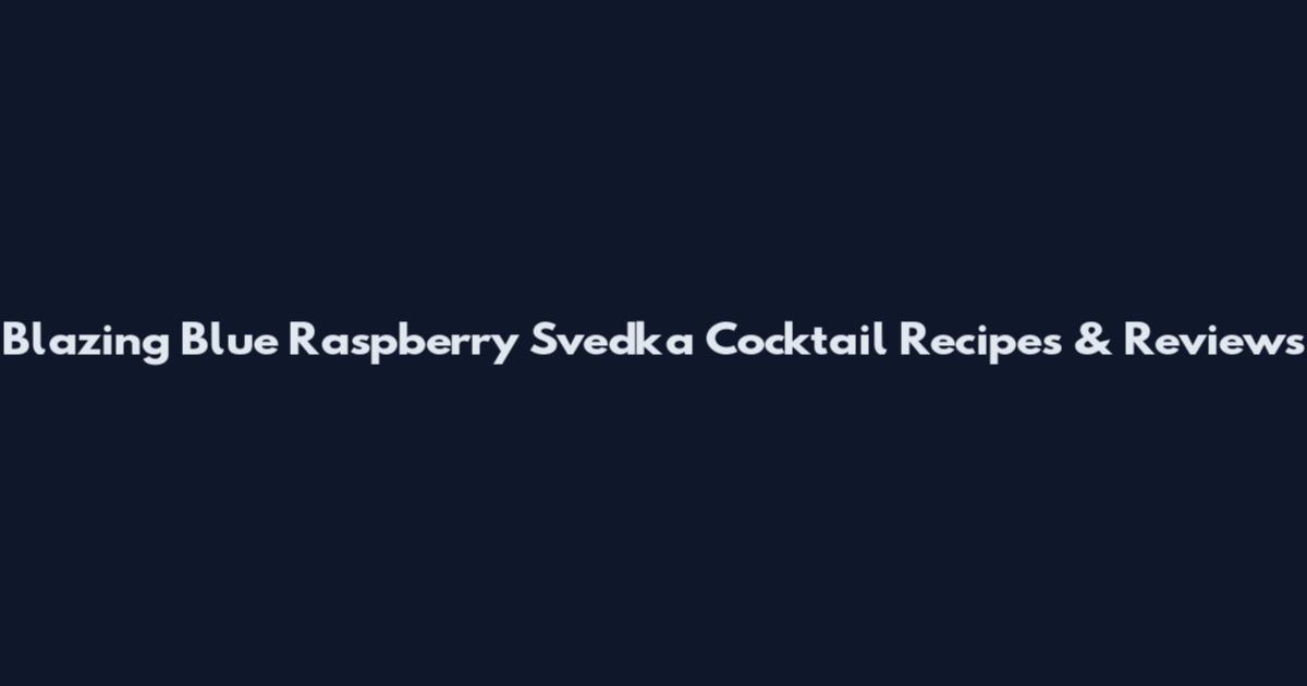 Blazing Blue Raspberry Svedka Cocktail Recipes & Reviews