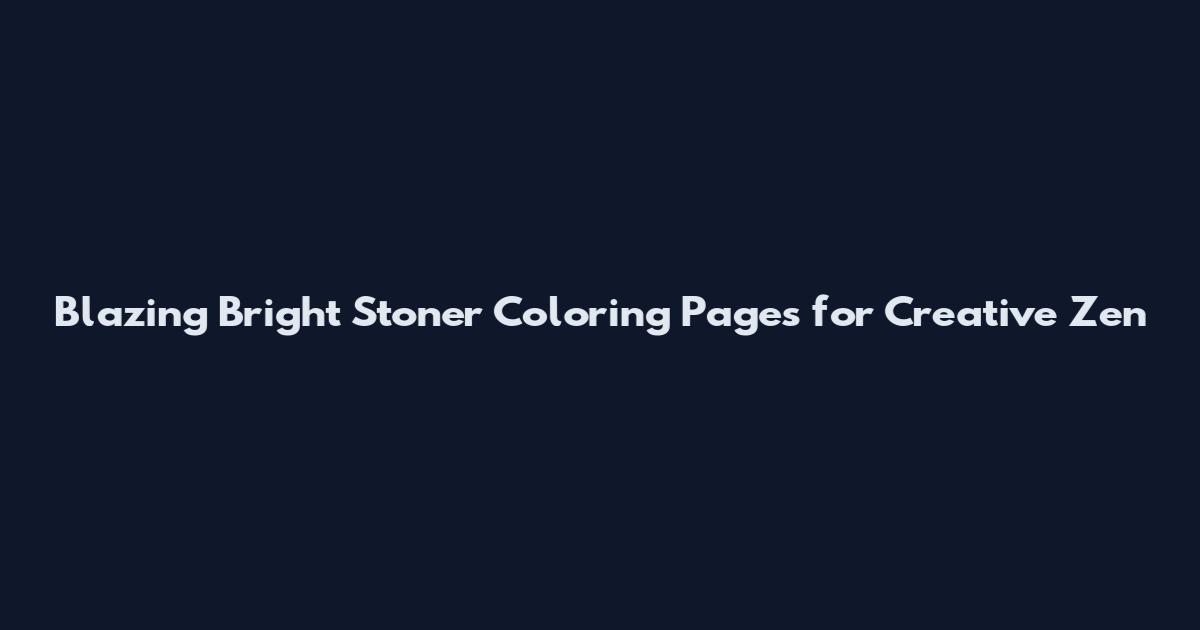 Blazing Bright Stoner Coloring Pages for Creative Zen