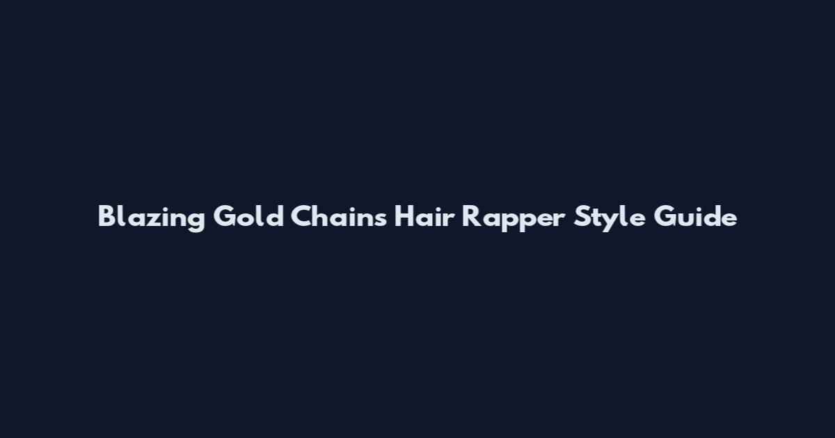 Blazing Gold Chains Hair Rapper Style Guide