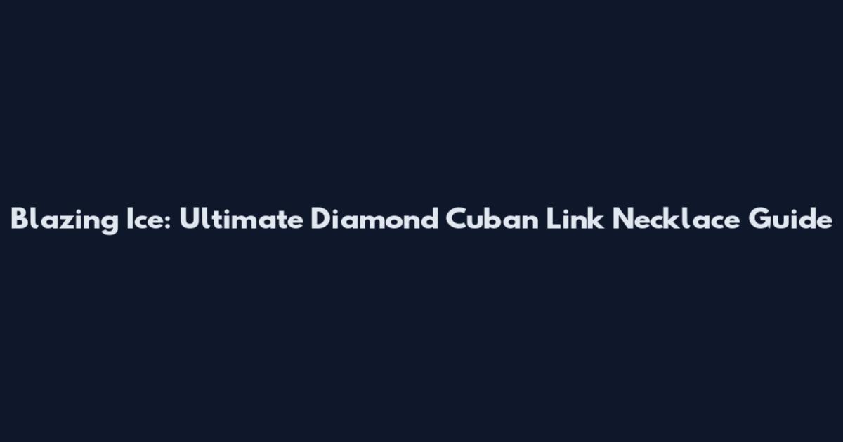 Blazing Ice: Ultimate Diamond Cuban Link Necklace Guide