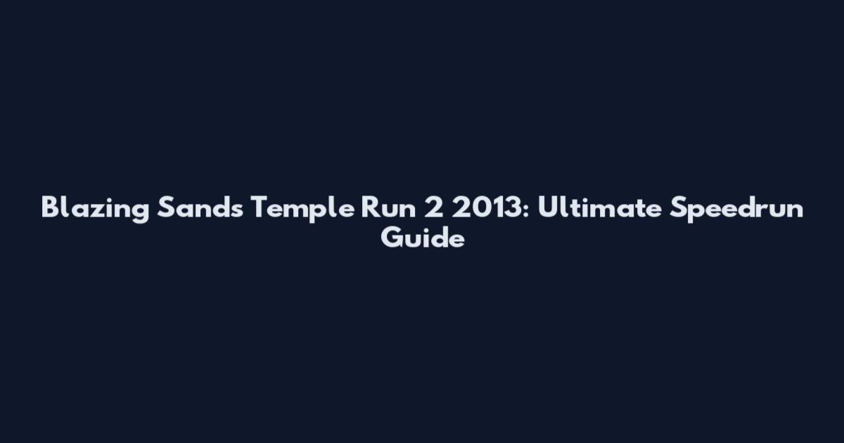 Blazing Sands Temple Run 2 2013: Ultimate Speedrun Guide