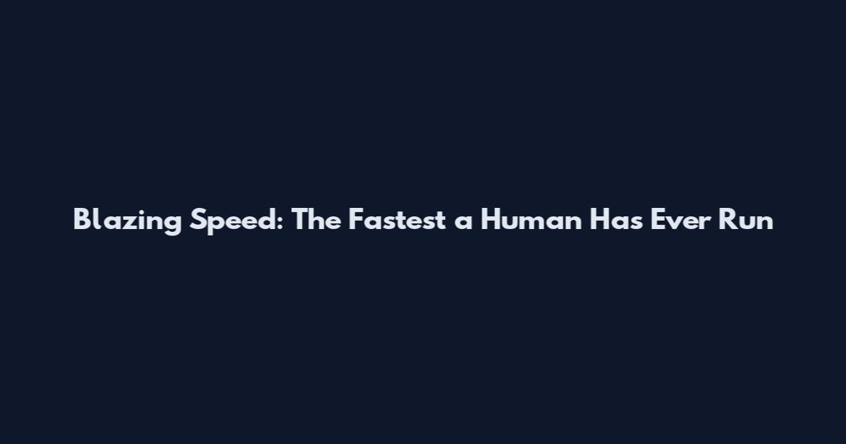 Blazing Speed: The Fastest a Human Has Ever Run