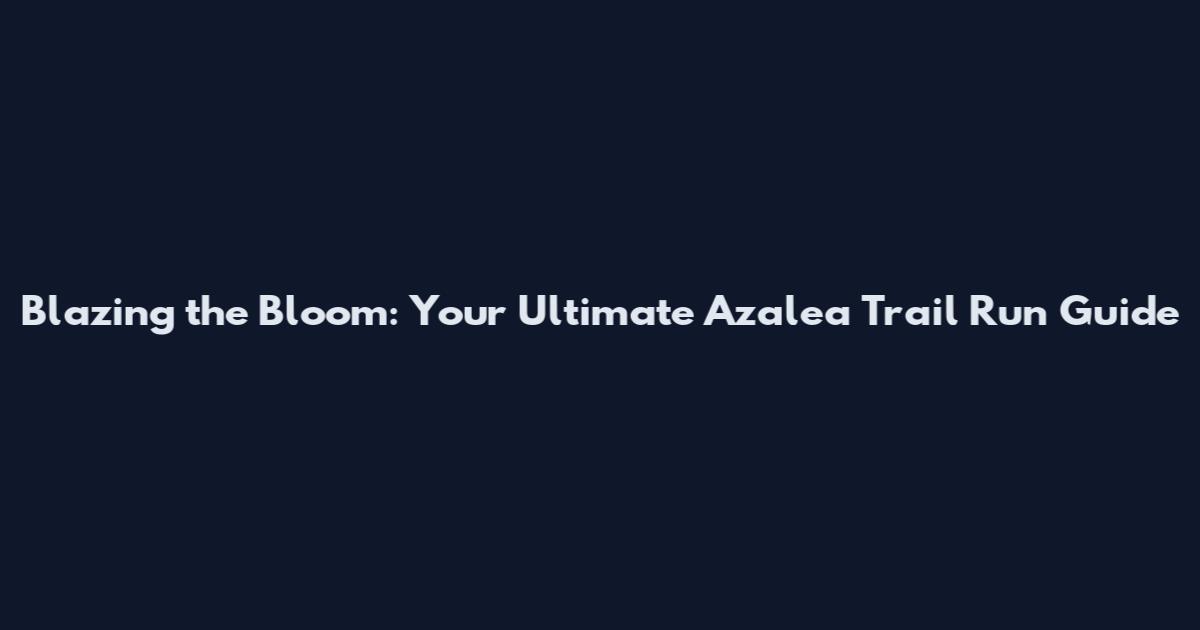Blazing the Bloom: Your Ultimate Azalea Trail Run Guide
