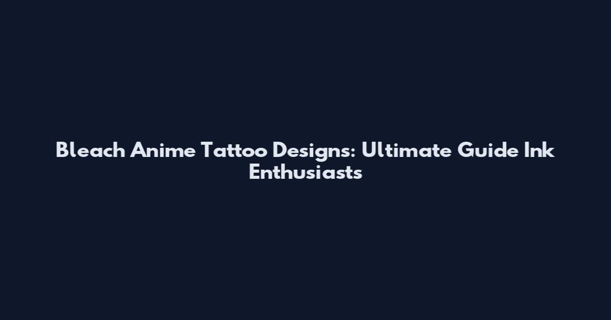 Bleach Anime Tattoo Designs: Ultimate Guide Ink Enthusiasts