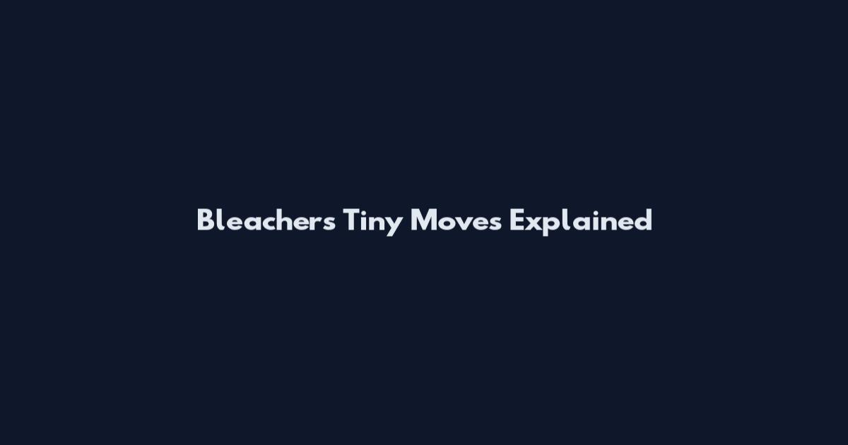 Bleachers Tiny Moves Explained