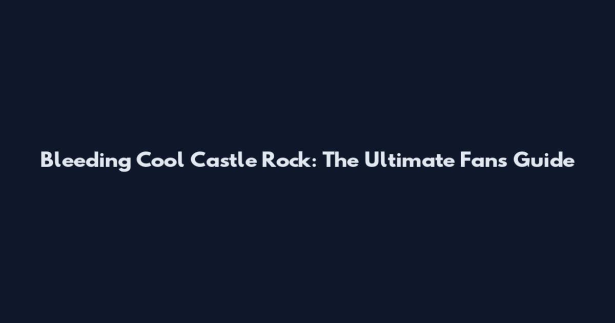 Bleeding Cool Castle Rock: The Ultimate Fan's Guide