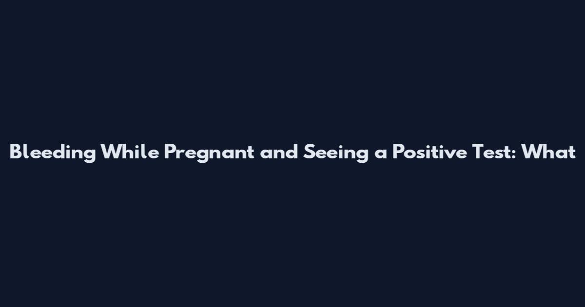 Bleeding While Pregnant and Seeing a Positive Test: What