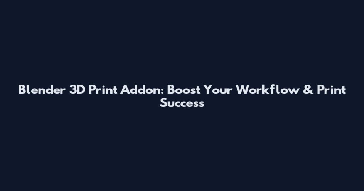 Blender 3D Print Addon: Boost Your Workflow & Print Success