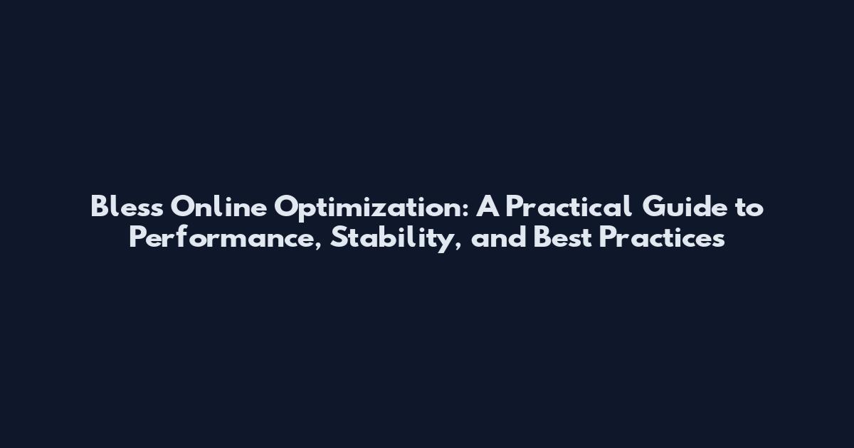 Bless Online Optimization: A Practical Guide to Performance, Stability, and Best Practices
