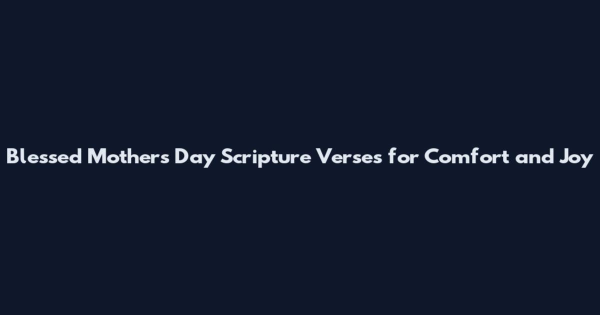 Blessed Mother's Day Scripture Verses for Comfort and Joy