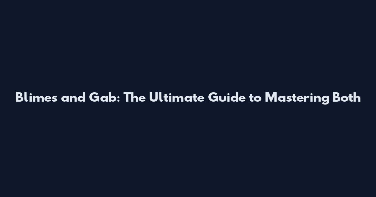 Blimes and Gab: The Ultimate Guide to Mastering Both