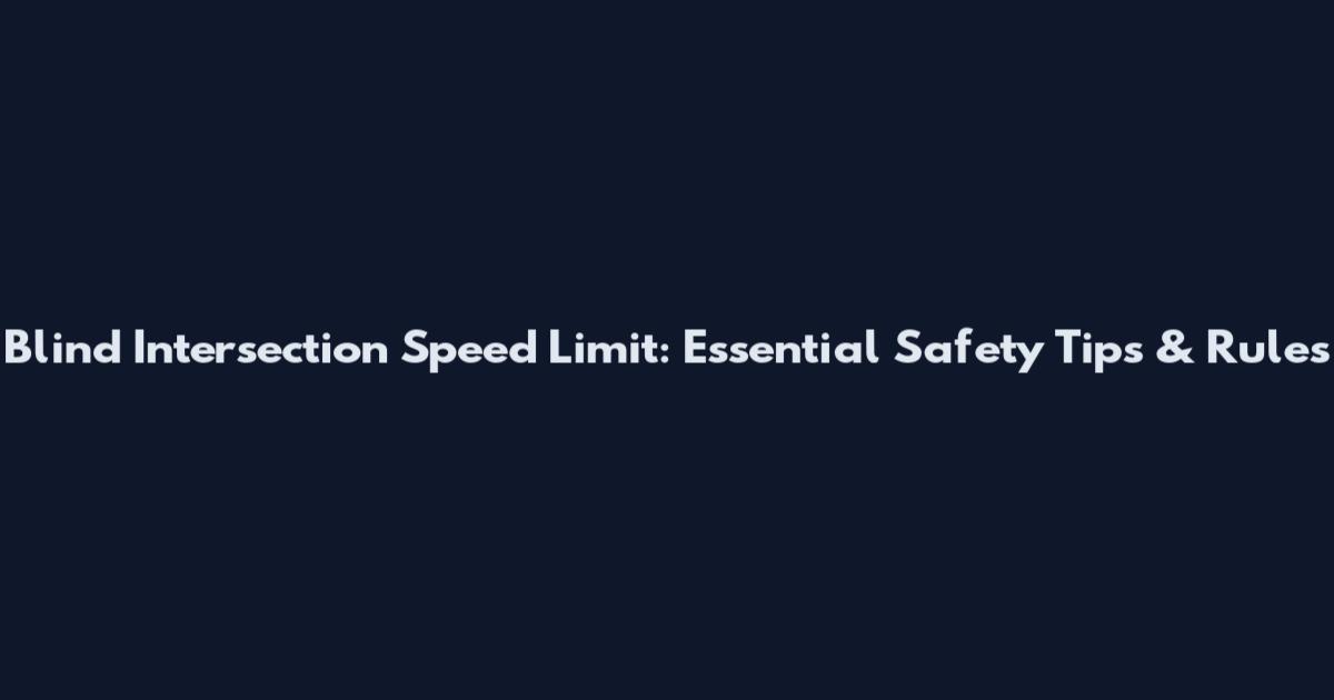 Blind Intersection Speed Limit: Essential Safety Tips & Rules