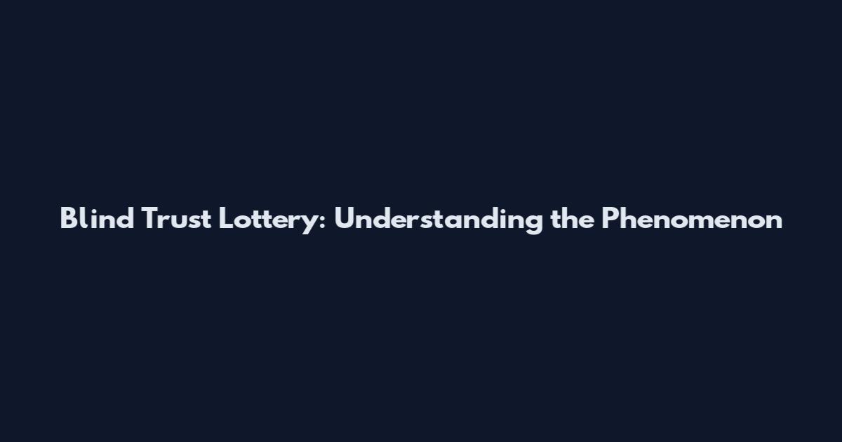 Blind Trust Lottery: Understanding the Phenomenon