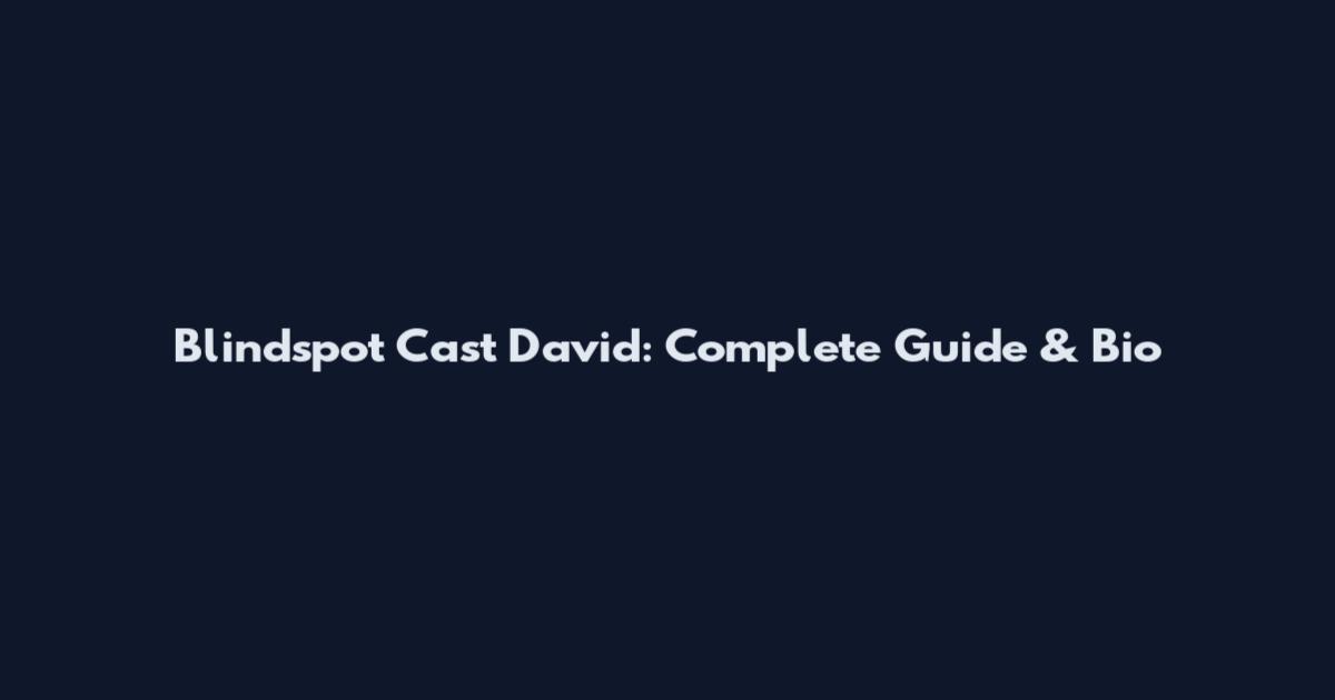 Blindspot Cast David: Complete Guide & Bio