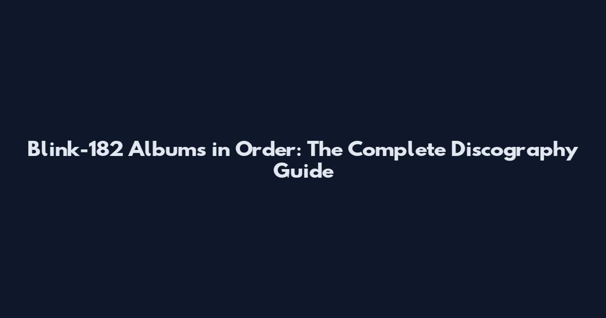 Blink-182 Albums in Order: The Complete Discography Guide