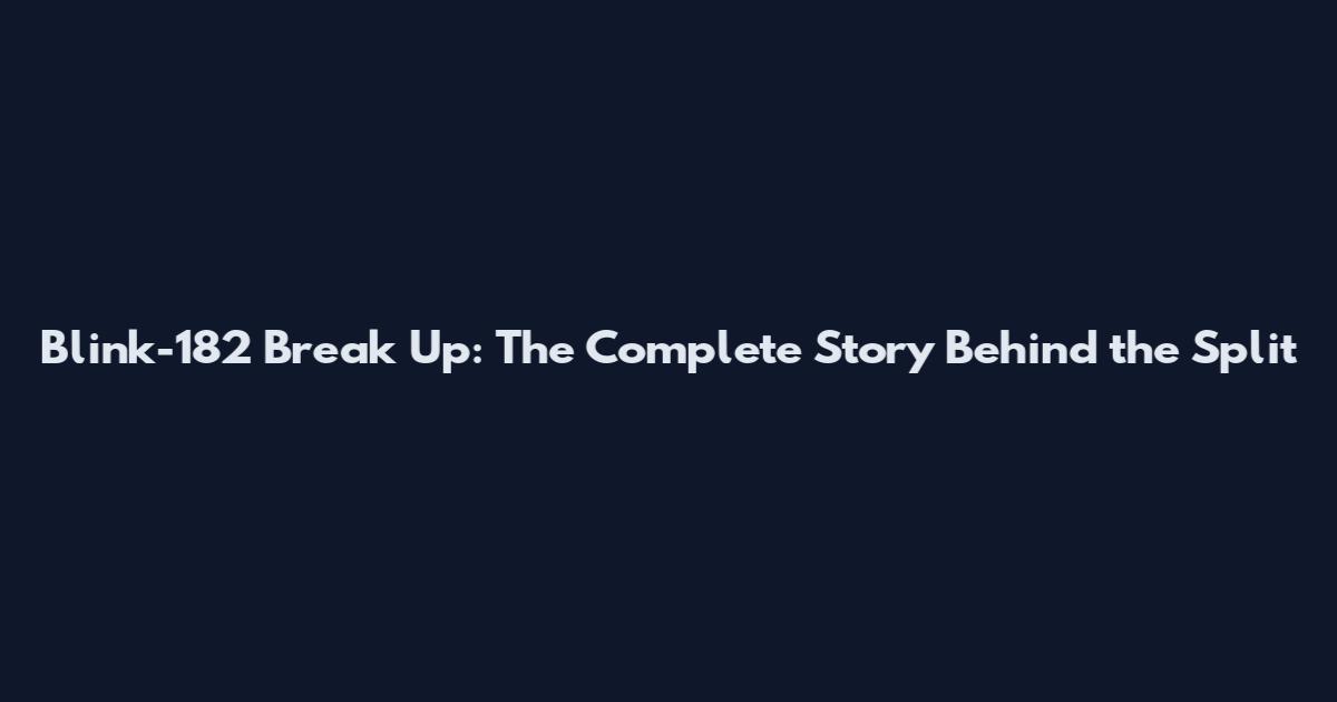 Blink-182 Break Up: The Complete Story Behind the Split