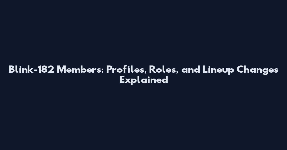 Blink-182 Members: Profiles, Roles, and Lineup Changes Explained
