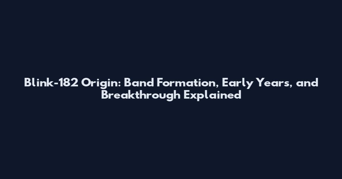 Blink-182 Origin: Band Formation, Early Years, and Breakthrough Explained