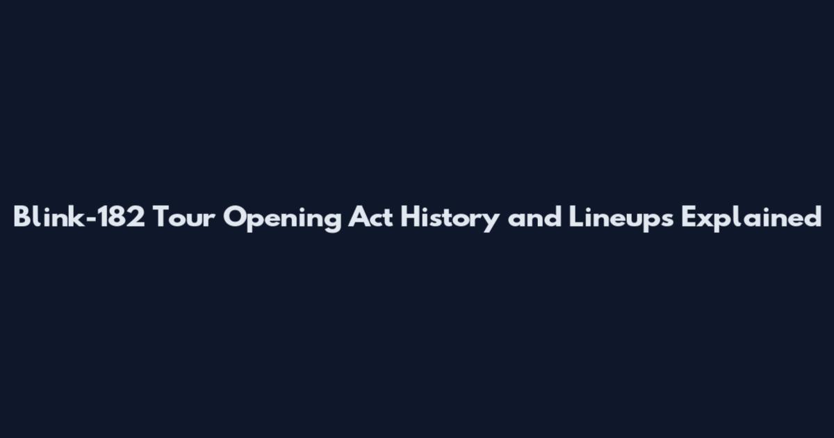Blink-182 Tour Opening Act History and Lineups Explained