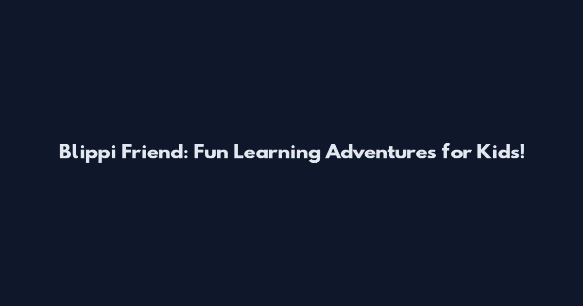 Blippi Friend: Fun Learning Adventures for Kids!