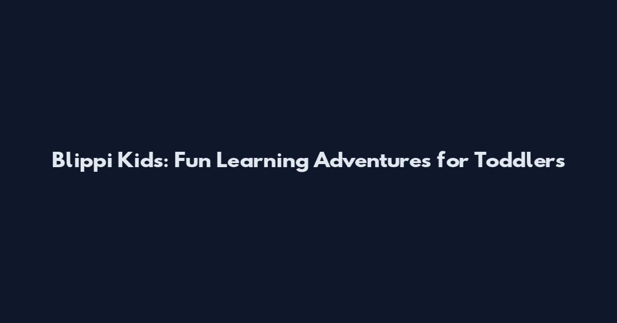 Blippi Kids: Fun Learning Adventures for Toddlers