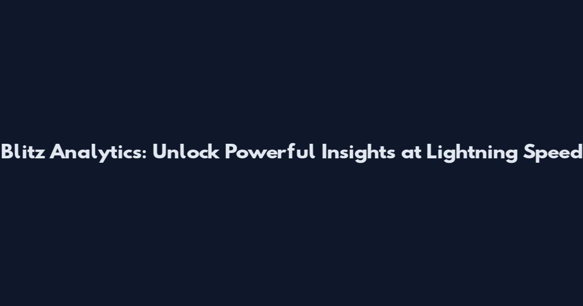 Blitz Analytics: Unlock Powerful Insights at Lightning Speed
