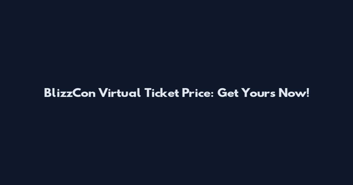 BlizzCon Virtual Ticket Price: Get Yours Now!