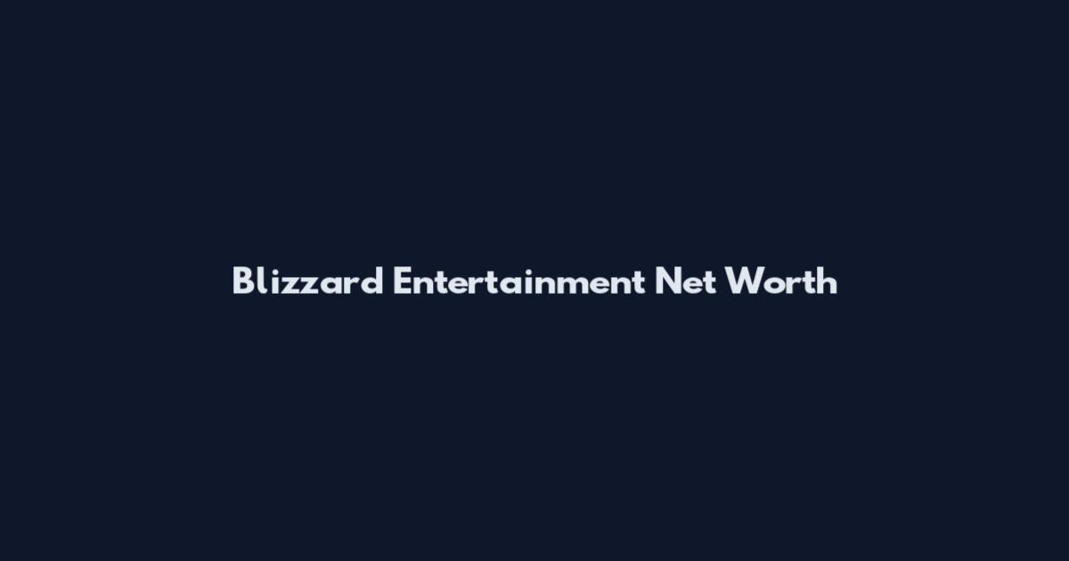 Blizzard Entertainment Net Worth