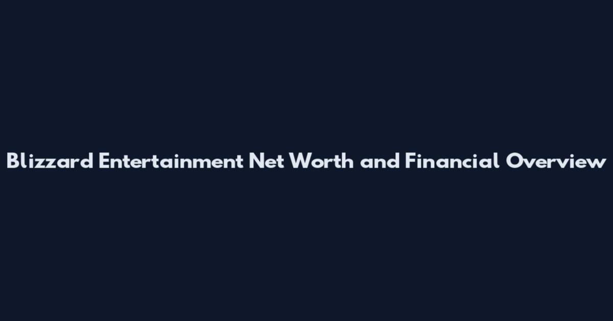 Blizzard Entertainment Net Worth and Financial Overview