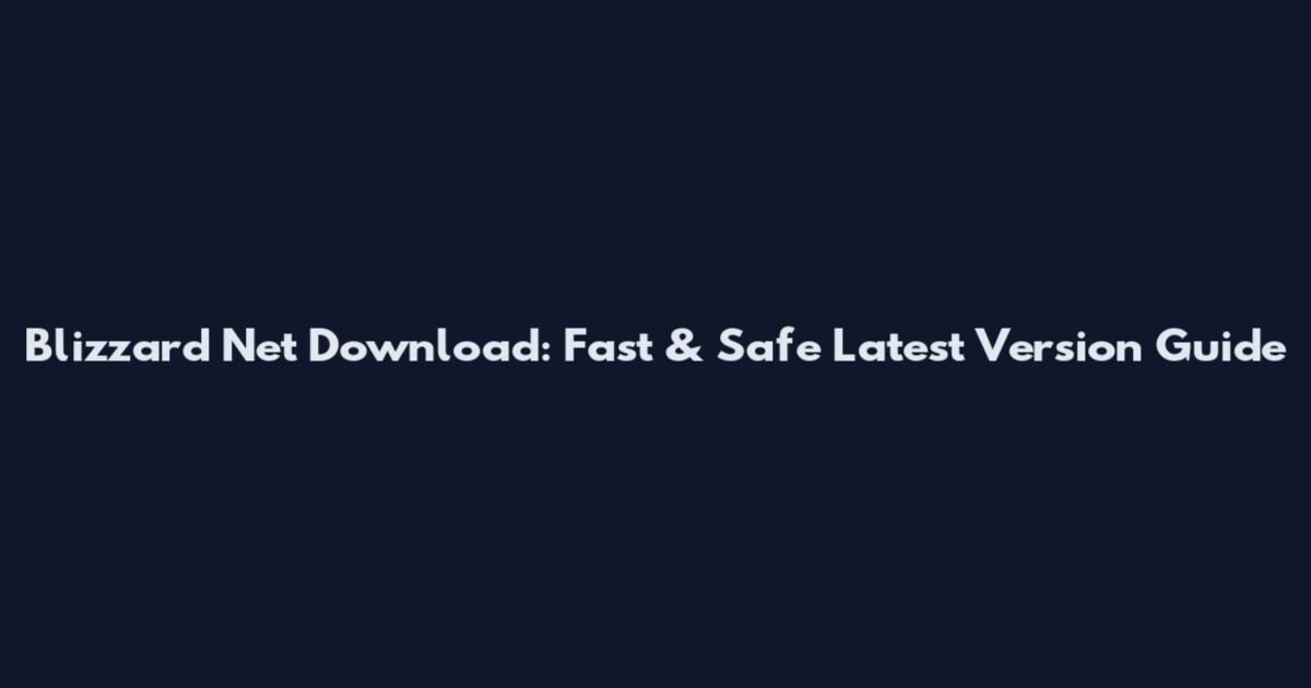 Blizzard Net Download: Fast & Safe Latest Version Guide