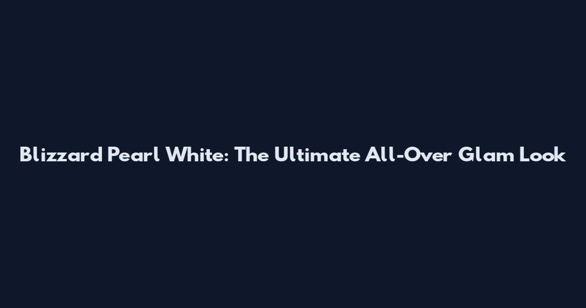 Blizzard Pearl White: The Ultimate All-Over Glam Look