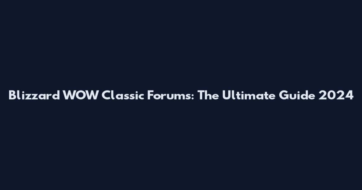 Blizzard WOW Classic Forums: The Ultimate Guide 2024