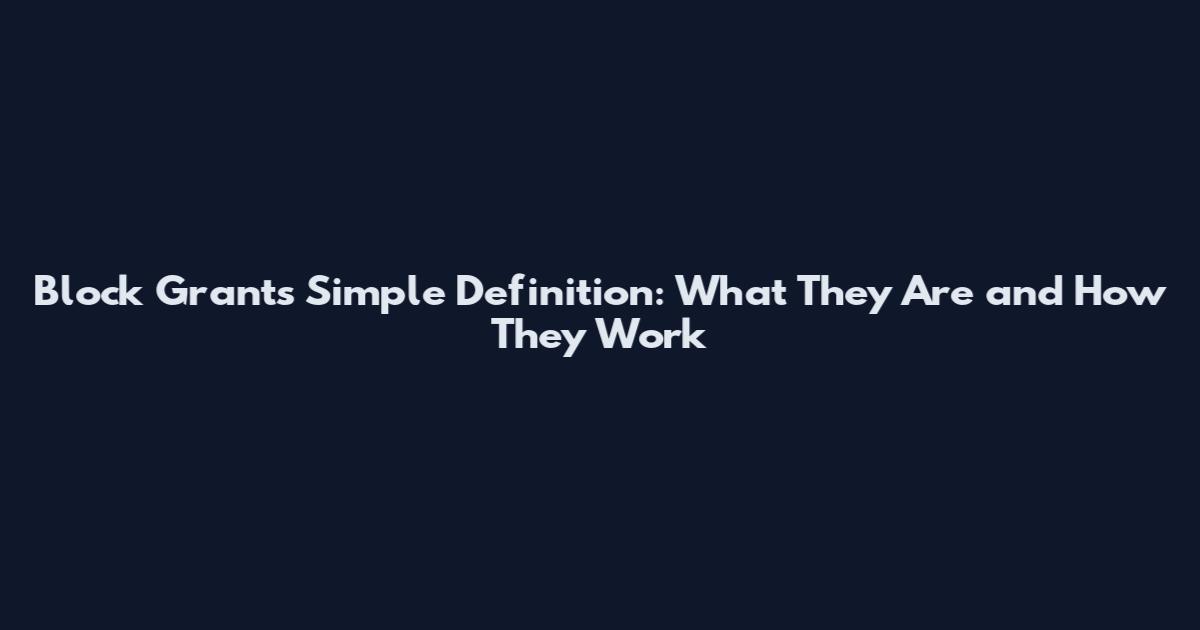 Block Grants Simple Definition: What They Are and How They Work
