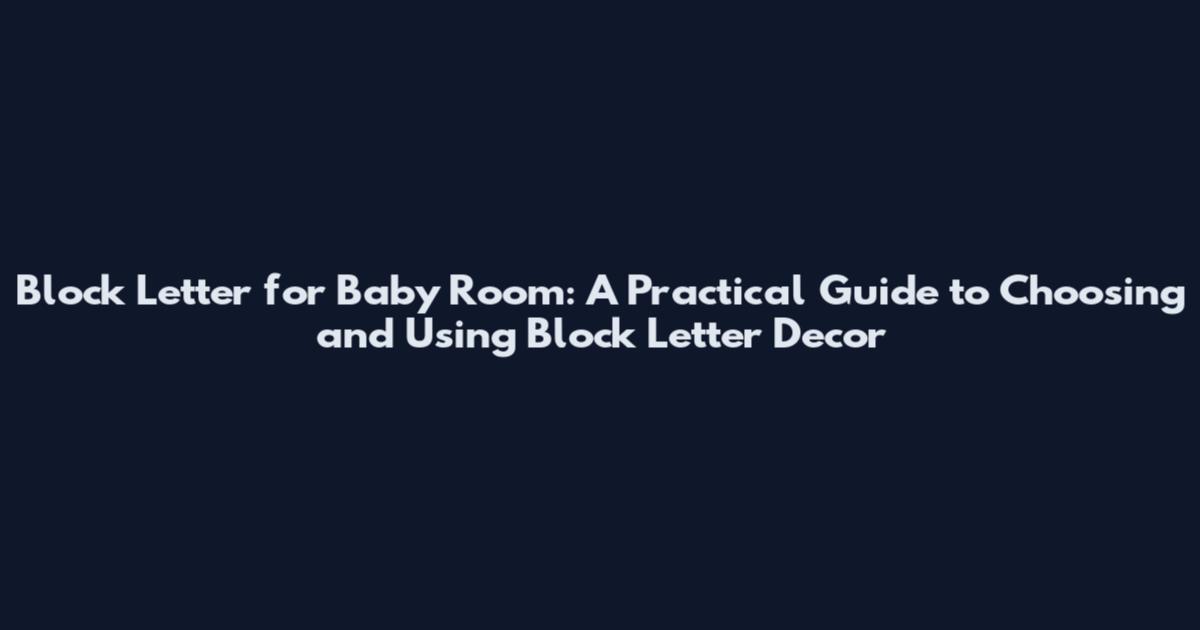 Block Letter for Baby Room: A Practical Guide to Choosing and Using Block Letter Decor