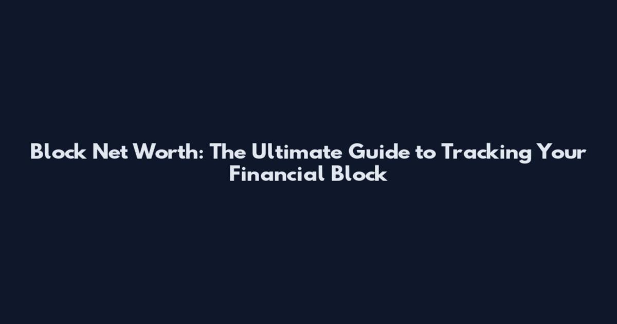 Block Net Worth: The Ultimate Guide to Tracking Your Financial Block