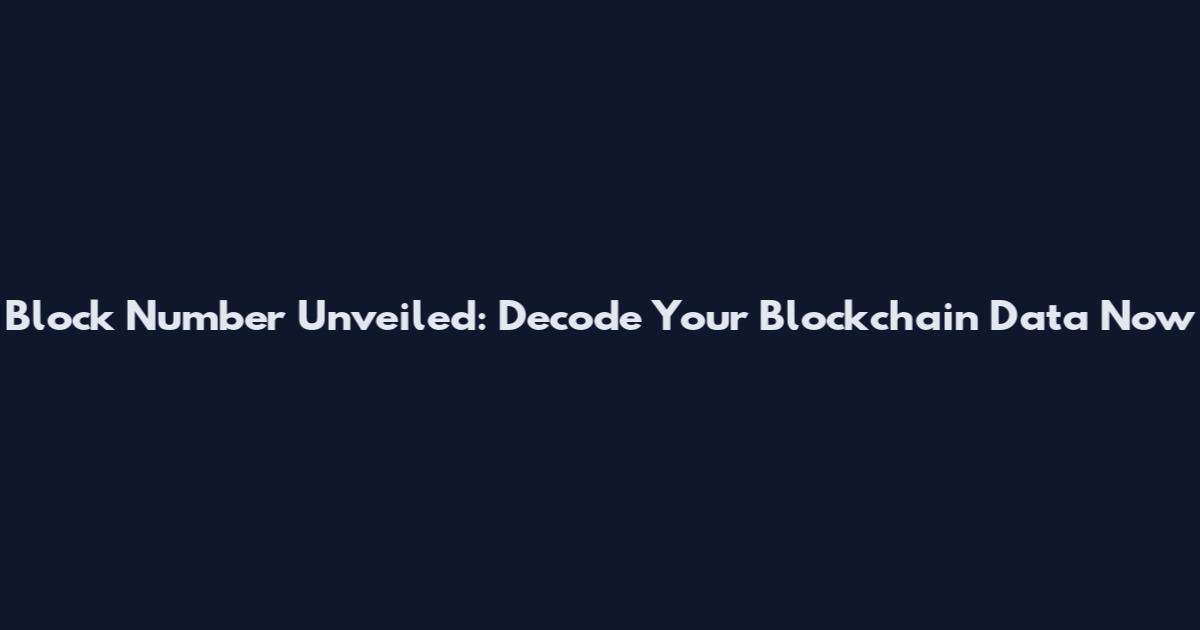 Block Number Unveiled: Decode Your Blockchain Data Now