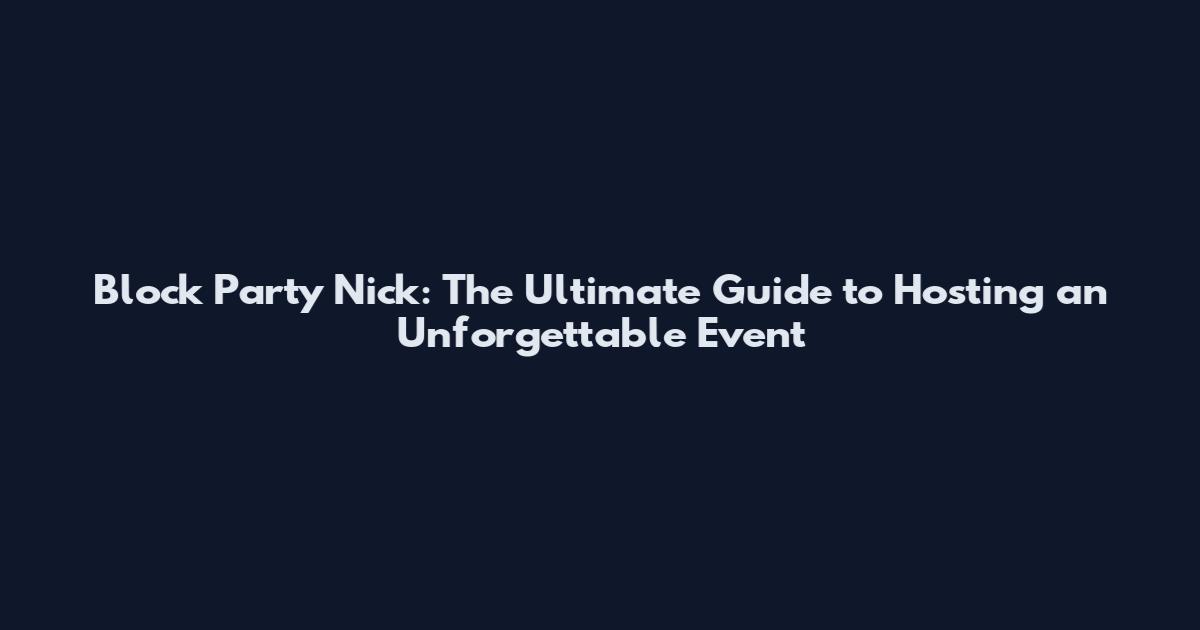 Block Party Nick: The Ultimate Guide to Hosting an Unforgettable Event